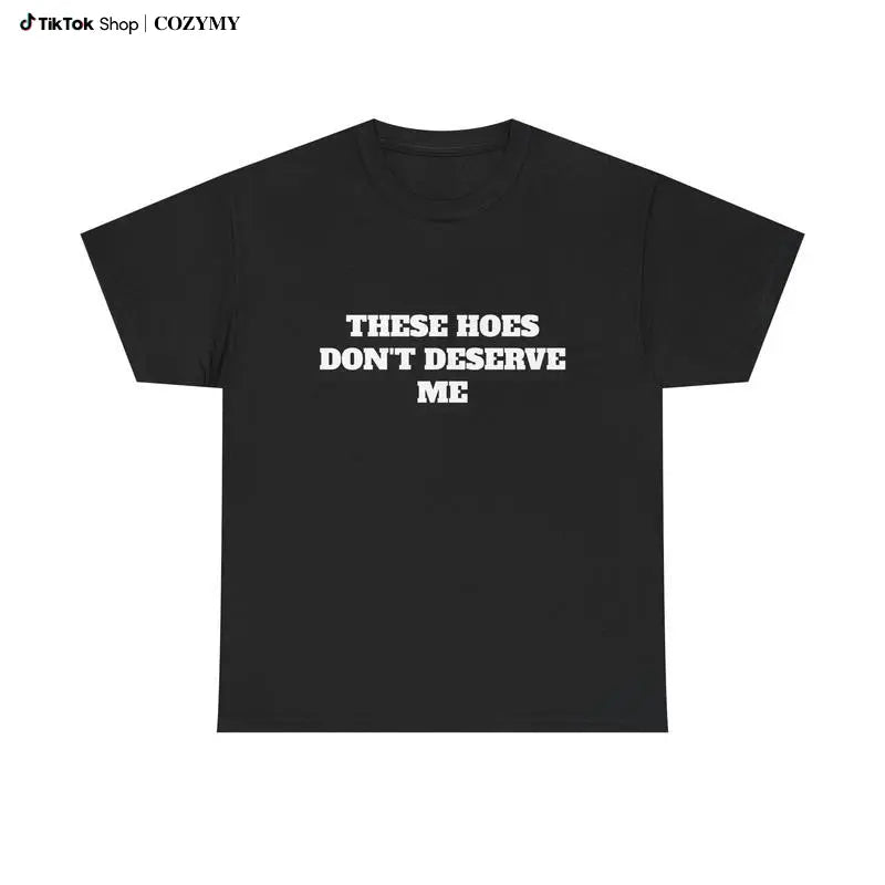 These Chicks Don't Deserve Me - Classic Casual Graphic T-Shirt for Effortless Style Does not apply