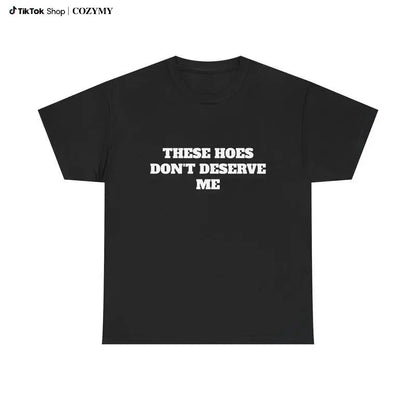 These Chicks Don't Deserve Me - Classic Casual Graphic T-Shirt for Effortless Style Does not apply