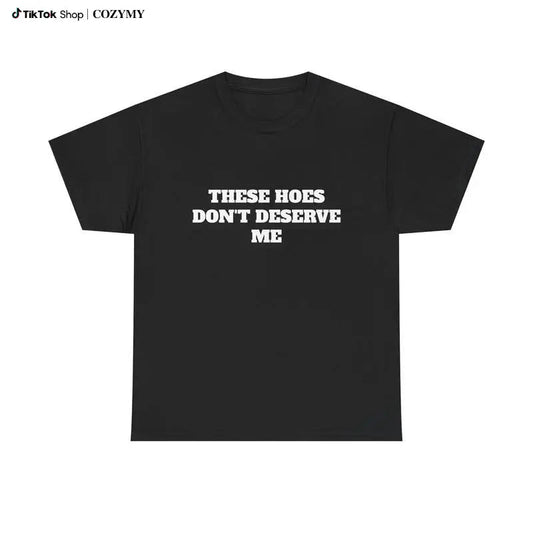 These Chicks Don't Deserve Me - Classic Casual Graphic T-Shirt for Effortless Style Does not apply
